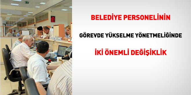 Belediye personelinin görevde yükselme yönetmeliğinde 2 önemli değişiklik