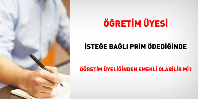 Öğretim üyesi isteğe bağlı prim ödediğinde öğretim üyeliğinden emekli olabilir mi?