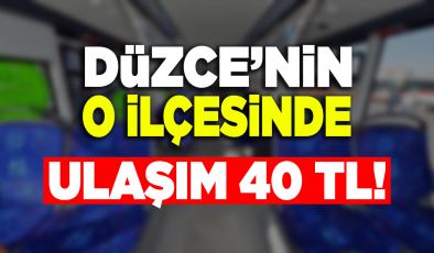 Düzce’nin o ilçesinde ulaşım 40 TL!